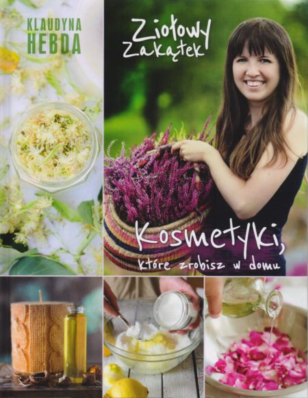 Ziołowy zakątek. Kosmetyki, które zrobisz w domu. Klaudyna Hebda